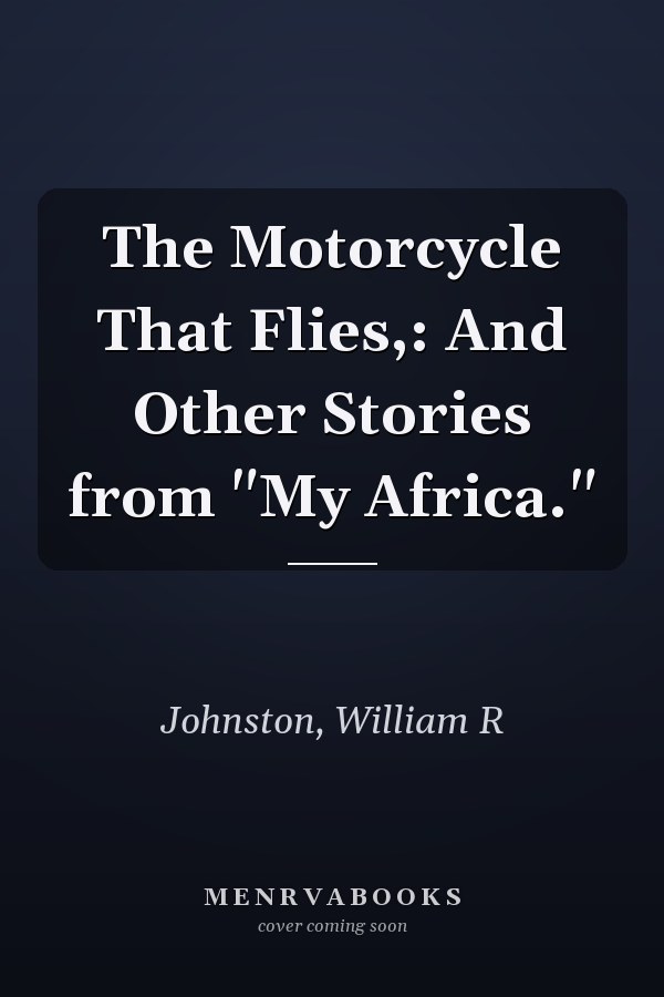 The Motorcycle That Flies,: And Other Stories from "My Africa."