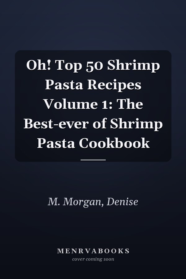 Oh! Top 50 Shrimp Pasta Recipes Volume 1: The Best-ever of Shrimp Pasta Cookbook