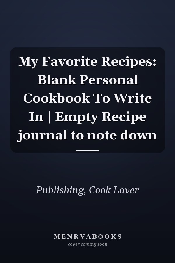 My Favorite Recipes: Blank Personal Cookbook To Write In | Empty Recipe journal to note down