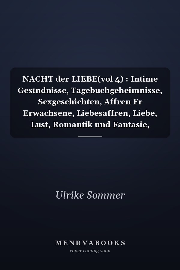 NACHT der LIEBE(vol 4) : Intime Gestndnisse, Tagebuchgeheimnisse, Sexgeschichten, Affren Fr Erwachsene, Liebesaffren, Liebe, Lust, Romantik und Fantasie, Dating