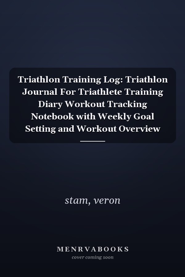 Triathlon Training Log: Triathlon Journal For Triathlete Training Diary Workout Tracking Notebook with Weekly Goal Setting and Workout Overview