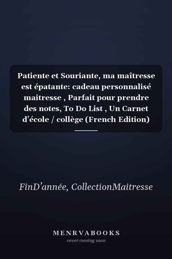 Patiente et Souriante, ma maîtresse est épatante: cadeau personnalisé maitresse , Parfait pour prendre des notes, To Do List , Un Carnet d'école / collège (French Edition)