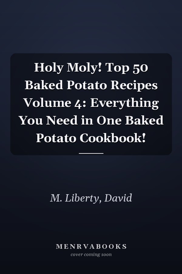Holy Moly! Top 50 Baked Potato Recipes Volume 4: Everything You Need in One Baked Potato Cookbook!