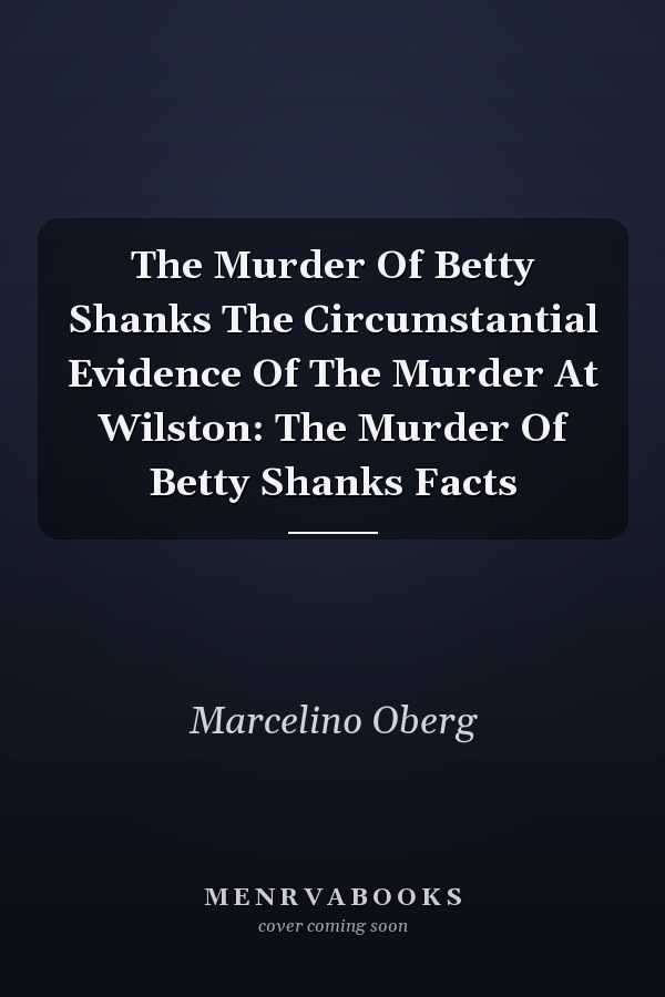 The Murder Of Betty Shanks The Circumstantial Evidence Of The Murder At Wilston: The Murder Of Betty Shanks Facts