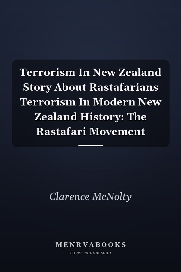 Terrorism In New Zealand Story About Rastafarians Terrorism In Modern New Zealand History: The Rastafari Movement