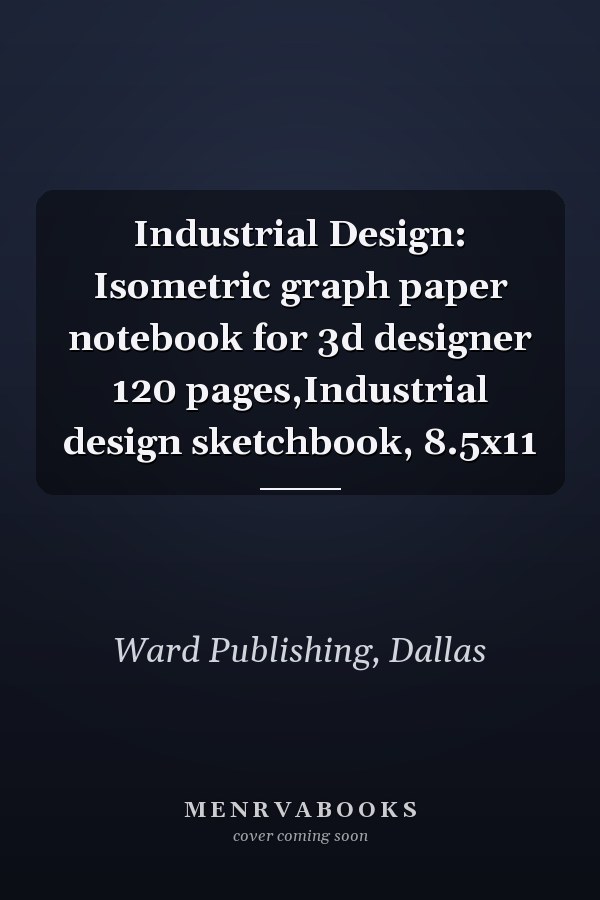 Industrial Design: Isometric graph paper notebook for 3d designer 120 pages,Industrial design sketchbook, 8.5x11