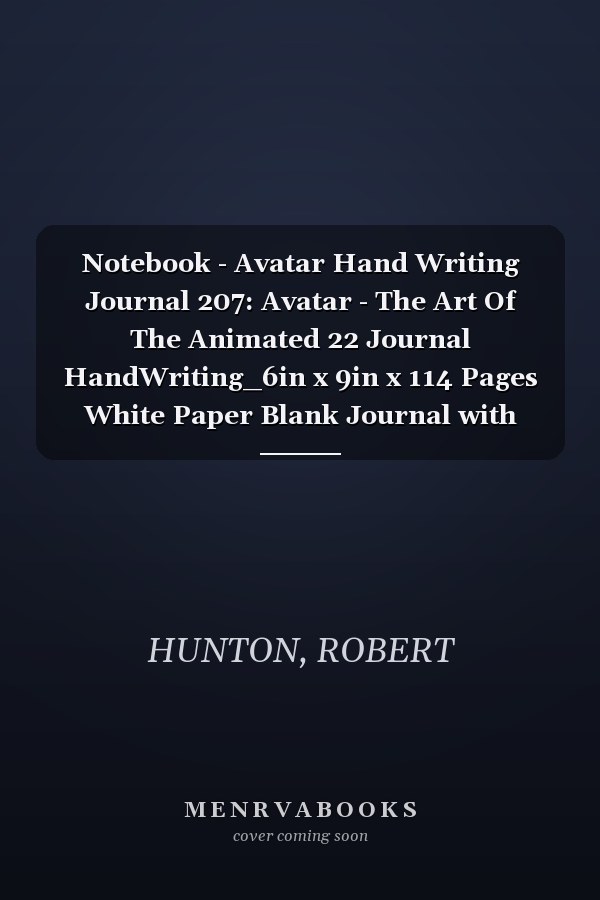 Notebook - Avatar Hand Writing Journal 207: Avatar - The Art Of The Animated 22 Journal HandWriting_6in x 9in x 114 Pages White Paper Blank Journal with Black Cover Perfect Size