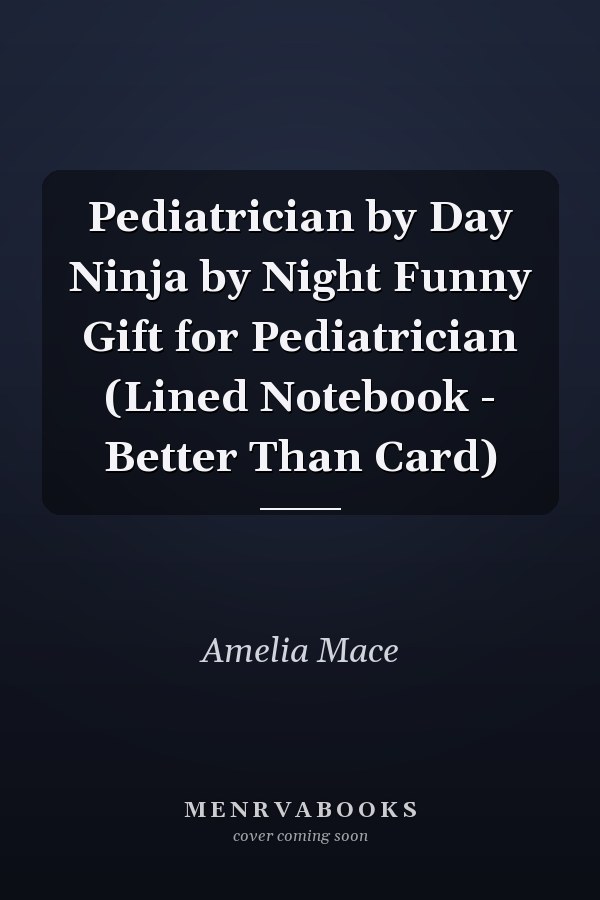 Pediatrician by Day Ninja by Night Funny Gift for Pediatrician (Lined Notebook - Better Than Card)