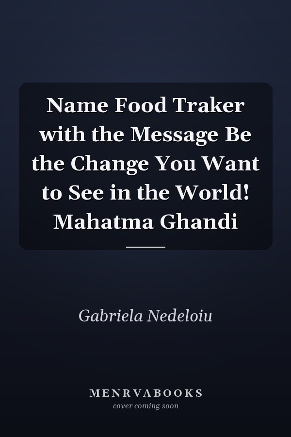 Name Food Traker with the Message Be the Change You Want to See in the World! Mahatma Ghandi