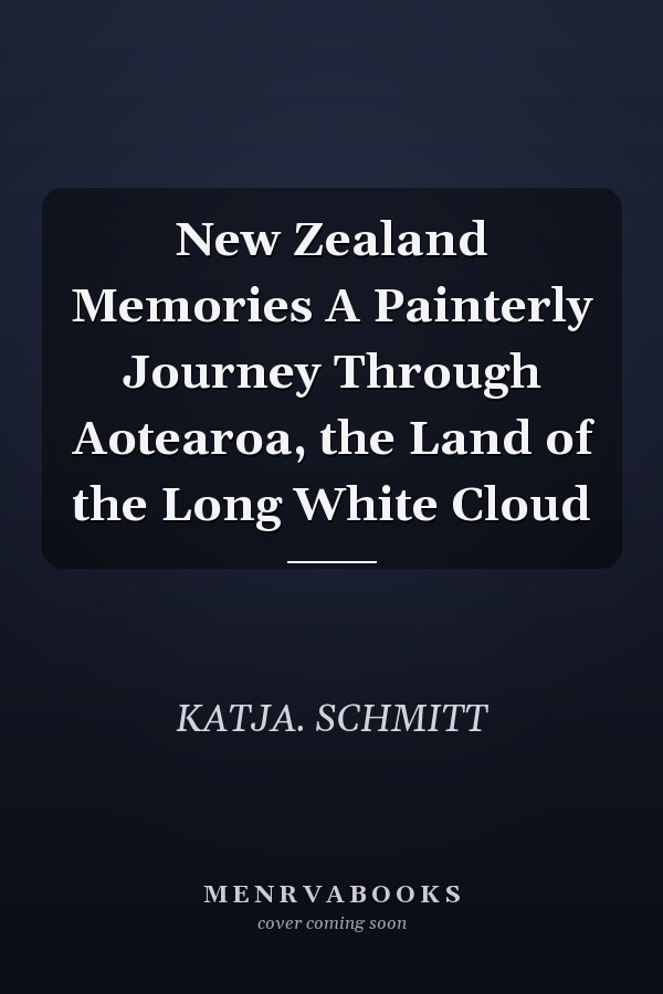 New Zealand Memories A Painterly Journey Through Aotearoa, the Land of the Long White Cloud