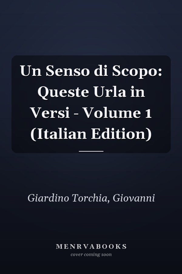 Un Senso di Scopo: Queste Urla in Versi - Volume 1 (Italian Edition)