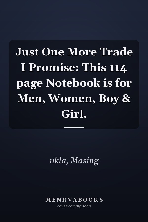 Just One More Trade I Promise: This 114 page Notebook is for Men, Women, Boy & Girl.