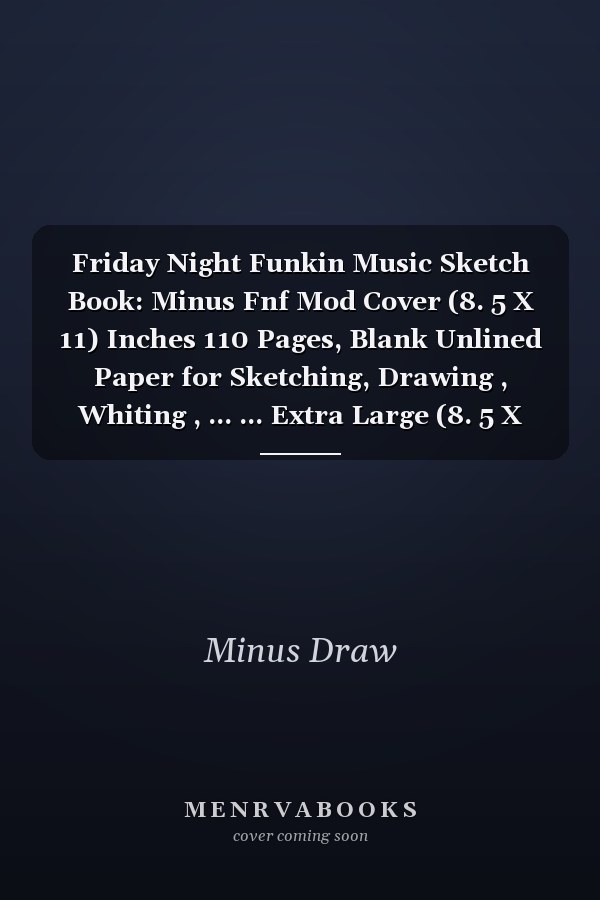 Friday Night Funkin Music Sketch Book: Minus Fnf Mod Cover (8. 5 X 11) Inches 110 Pages, Blank Unlined Paper for Sketching, Drawing , Whiting , ... ... Extra Large (8. 5 X 11) Inches, 110 Pages)