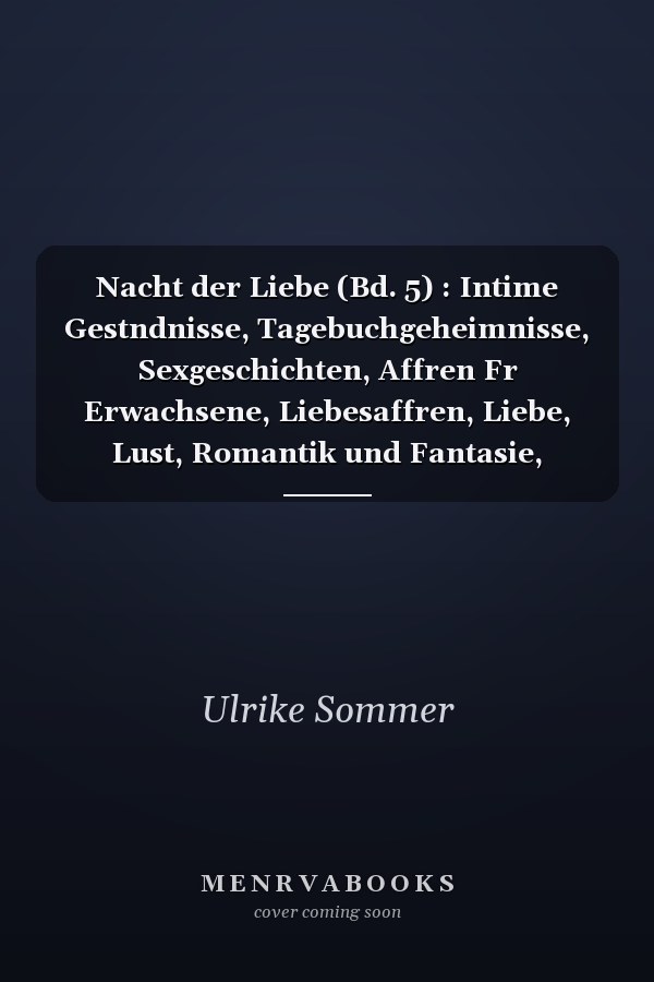 Nacht der Liebe (Bd. 5) : Intime Gestndnisse, Tagebuchgeheimnisse, Sexgeschichten, Affren Fr Erwachsene, Liebesaffren, Liebe, Lust, Romantik und Fantasie, Dating
