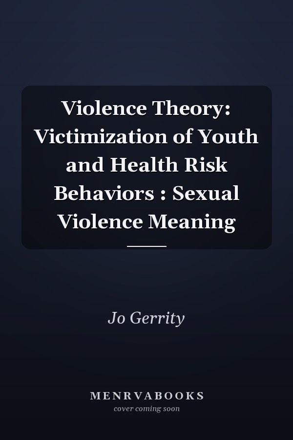 Violence Theory: Victimization of Youth and Health Risk Behaviors : Sexual Violence Meaning