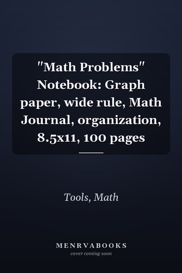 "Math Problems" Notebook: Graph paper, wide rule, Math Journal, organization, 8.5x11, 100 pages