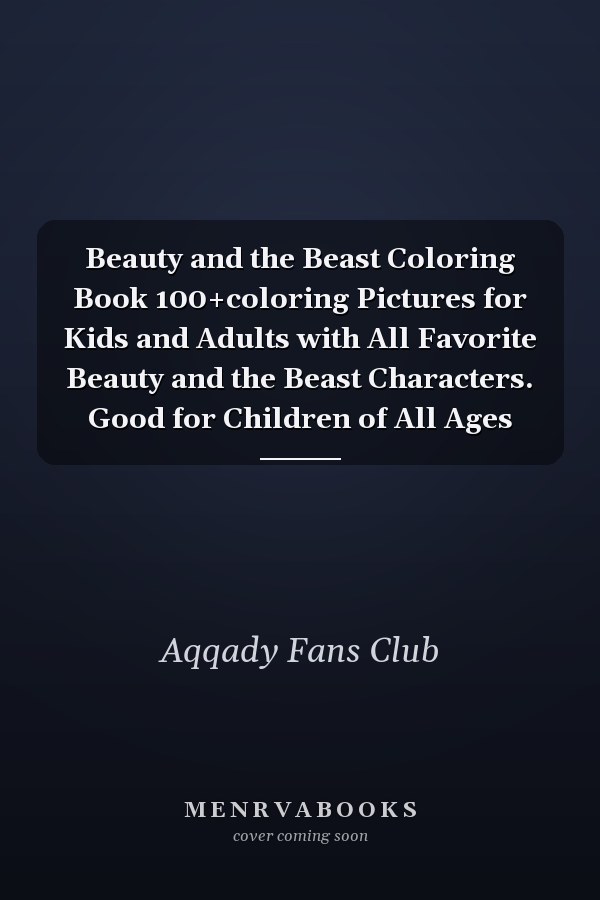 Beauty and the Beast Coloring Book 100+coloring Pictures for Kids and Adults with All Favorite Beauty and the Beast Characters. Good for Children of All Ages