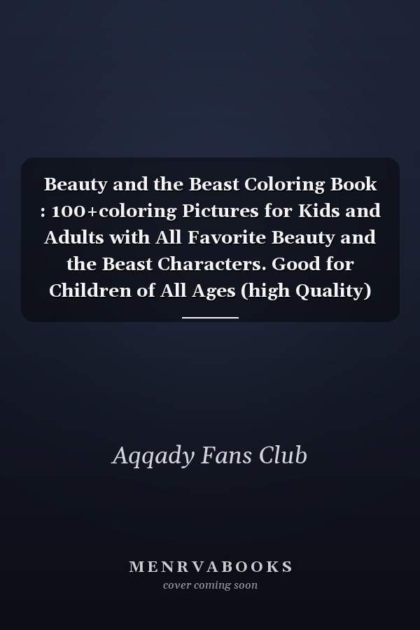 Beauty and the Beast Coloring Book : 100+coloring Pictures for Kids and Adults with All Favorite Beauty and the Beast Characters. Good for Children of All Ages (high Quality)