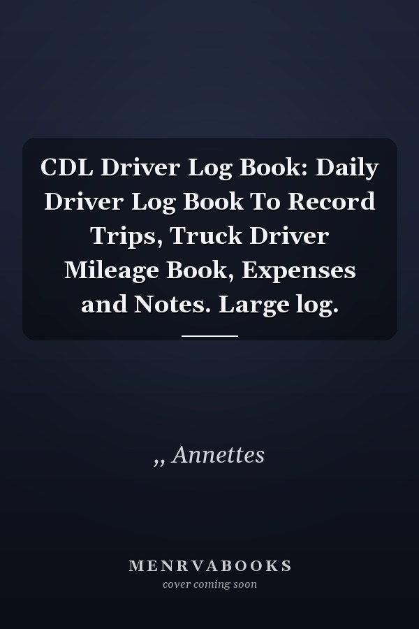 CDL Driver Log Book: Daily Driver Log Book To Record Trips, Truck Driver Mileage Book, Expenses and Notes. Large log.