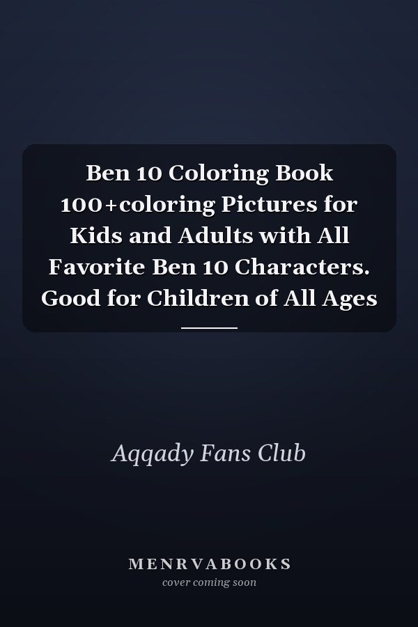 Ben 10 Coloring Book 100+coloring Pictures for Kids and Adults with All Favorite Ben 10 Characters. Good for Children of All Ages