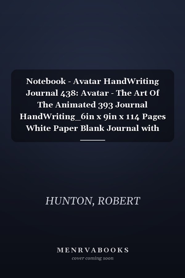Notebook - Avatar HandWriting Journal 438: Avatar - The Art Of The Animated 393 Journal HandWriting_6in x 9in x 114 Pages White Paper Blank Journal with Black Cover Perfect Size