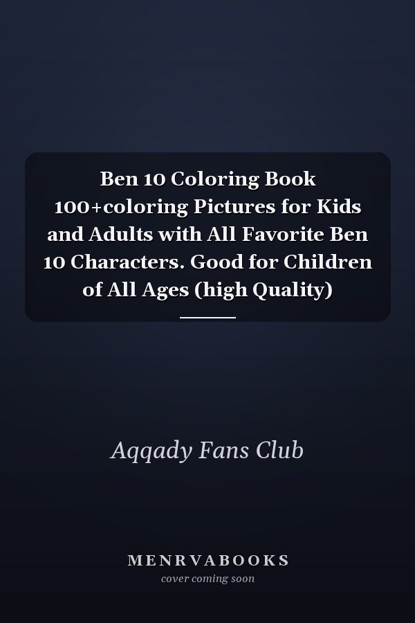 Ben 10 Coloring Book 100+coloring Pictures for Kids and Adults with All Favorite Ben 10 Characters. Good for Children of All Ages (high Quality)