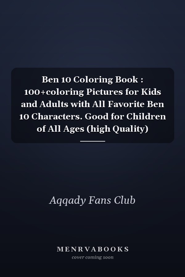 Ben 10 Coloring Book : 100+coloring Pictures for Kids and Adults with All Favorite Ben 10 Characters. Good for Children of All Ages (high Quality)