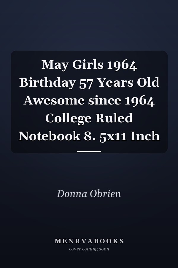 May Girls 1964 Birthday 57 Years Old Awesome since 1964 College Ruled Notebook 8. 5x11 Inch