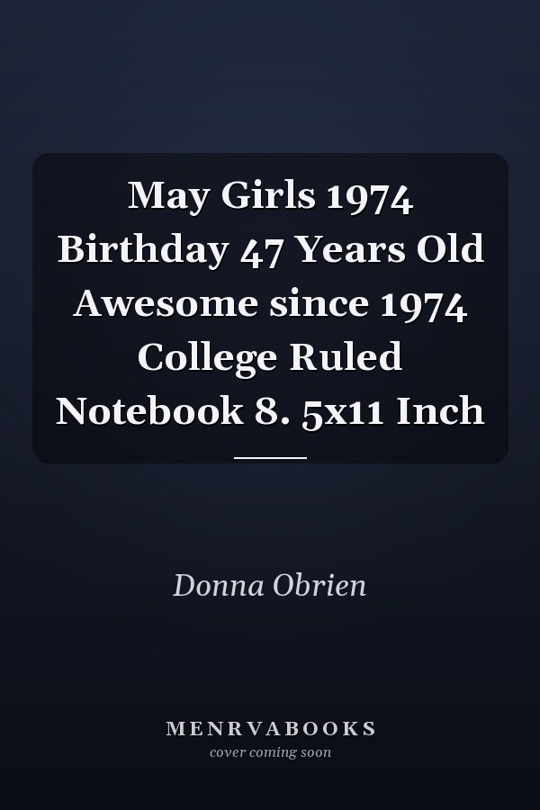 May Girls 1974 Birthday 47 Years Old Awesome since 1974 College Ruled Notebook 8. 5x11 Inch