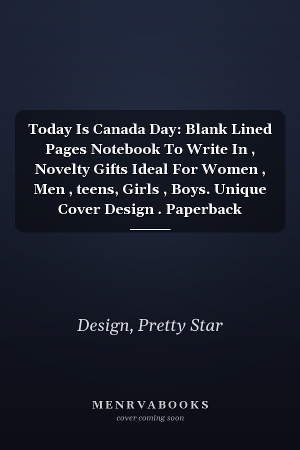 Today Is Canada Day: Blank Lined Pages Notebook To Write In , Novelty Gifts Ideal For Women , Men , teens, Girls , Boys. Unique Cover Design . Paperback