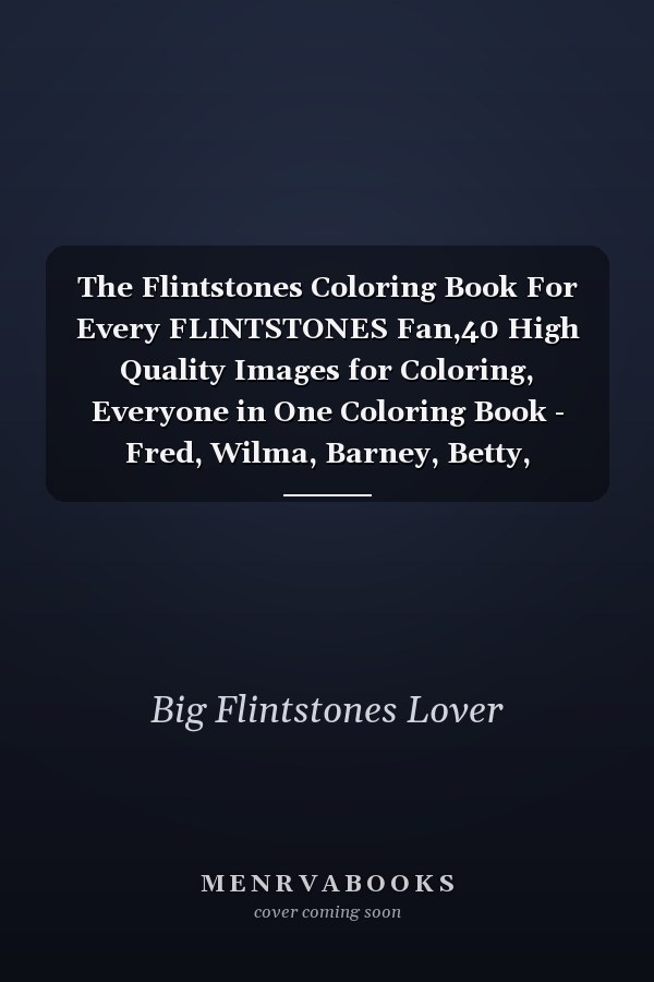 The Flintstones Coloring Book For Every FLINTSTONES Fan,40 High Quality Images for Coloring, Everyone in One Coloring Book - Fred, Wilma, Barney, Betty, Bamm-Bamm, Dino, Pebbles, Slate