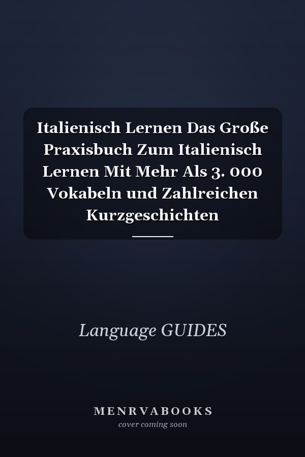 Italienisch Lernen Das Große Praxisbuch Zum Italienisch Lernen Mit Mehr Als 3. 000 Vokabeln und Zahlreichen Kurzgeschichten