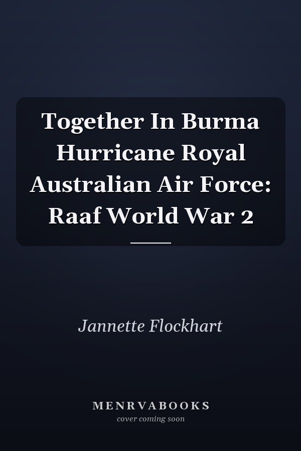 Together In Burma Hurricane Royal Australian Air Force: Raaf World War 2