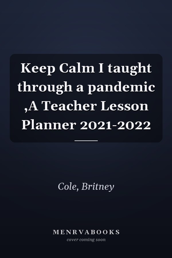 Keep Calm I taught through a pandemic ,A Teacher Lesson Planner 2021-2022