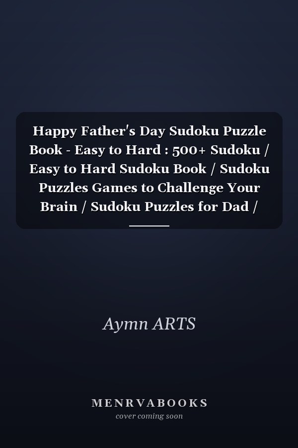 Happy Father's Day Sudoku Puzzle Book - Easy to Hard : 500+ Sudoku / Easy to Hard Sudoku Book / Sudoku Puzzles Games to Challenge Your Brain / Sudoku Puzzles for Dad / Fathers Day Gift