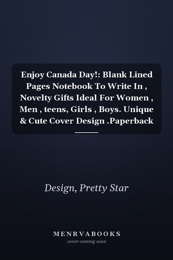 Enjoy Canada Day!: Blank Lined Pages Notebook To Write In , Novelty Gifts Ideal For Women , Men , teens, Girls , Boys. Unique & Cute Cover Design .Paperback