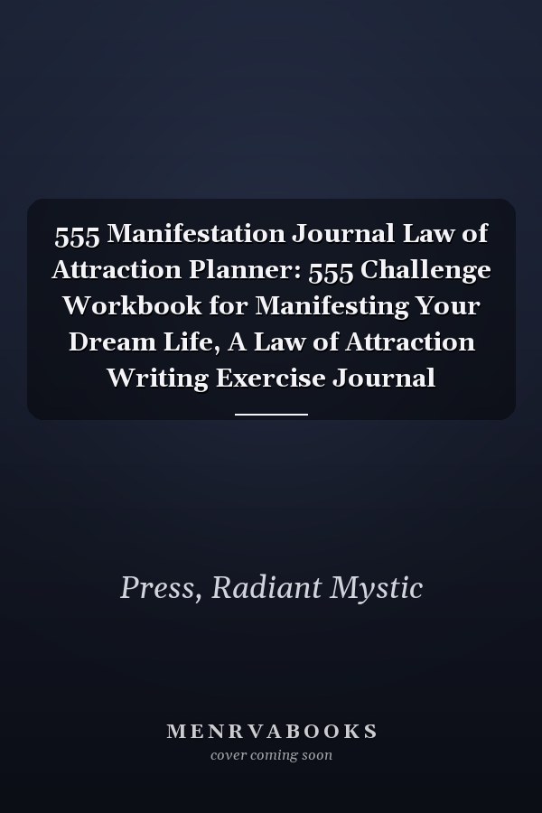 555 Manifestation Journal Law of Attraction Planner: 555 Challenge Workbook for Manifesting Your Dream Life, A Law of Attraction Writing Exercise Journal