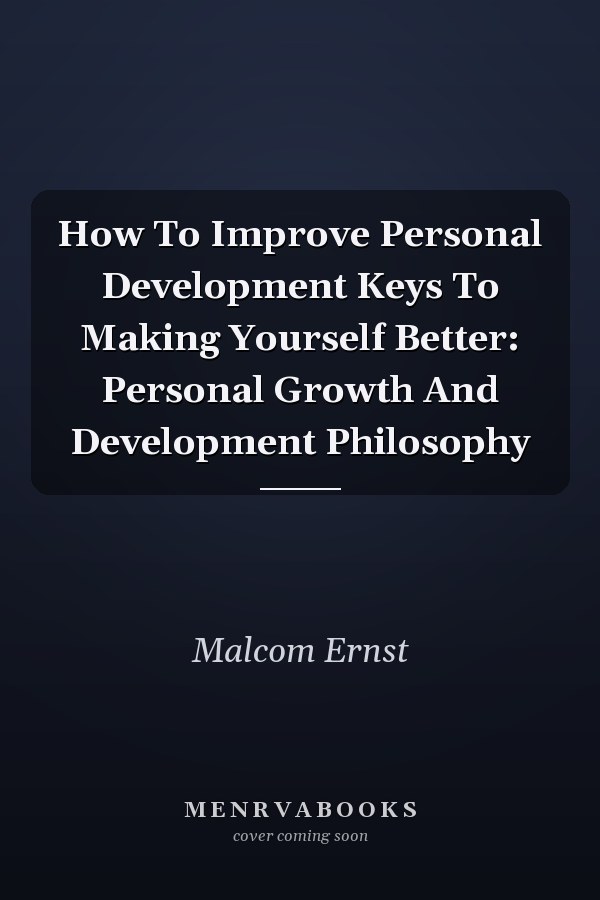 How To Improve Personal Development Keys To Making Yourself Better: Personal Growth And Development Philosophy