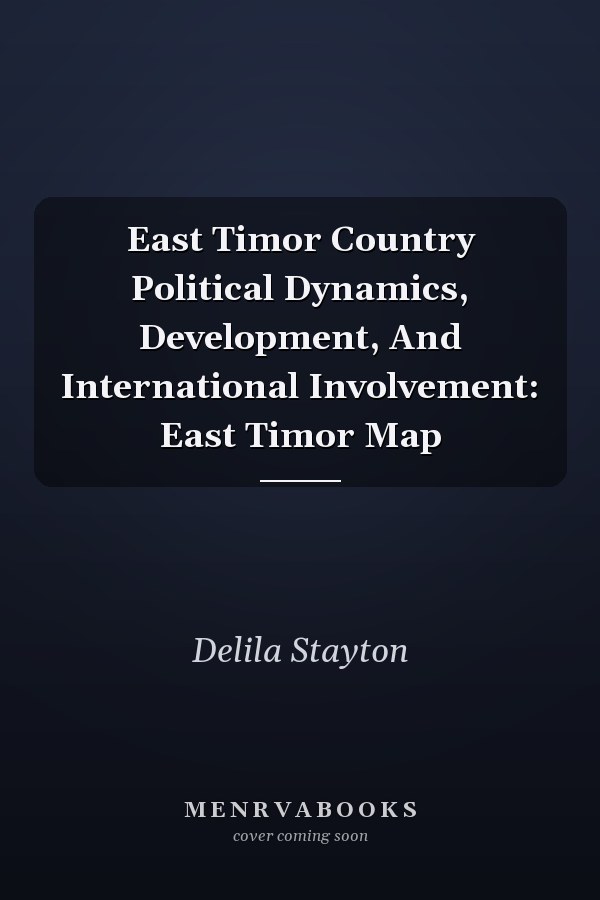 East Timor Country Political Dynamics, Development, And International Involvement: East Timor Map