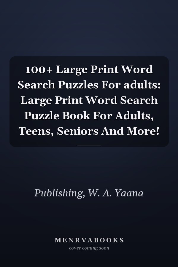 100+ Large Print Word Search Puzzles For adults: Large Print Word Search Puzzle Book For Adults, Teens, Seniors And More!