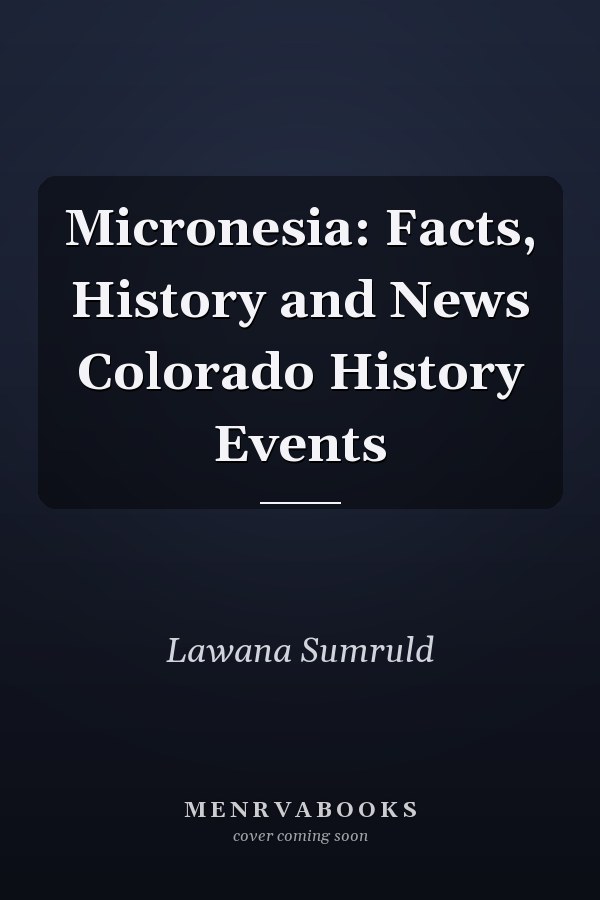 Micronesia: Facts, History and News Colorado History Events