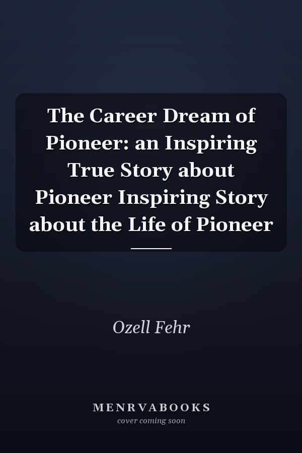 The Career Dream of Pioneer: an Inspiring True Story about Pioneer Inspiring Story about the Life of Pioneer