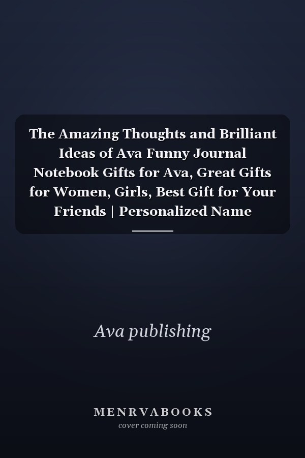 The Amazing Thoughts and Brilliant Ideas of Ava Funny Journal Notebook Gifts for Ava, Great Gifts for Women, Girls, Best Gift for Your Friends | Personalized Name Journal for Ava | Size 6x9 Notebook | 110 Pages