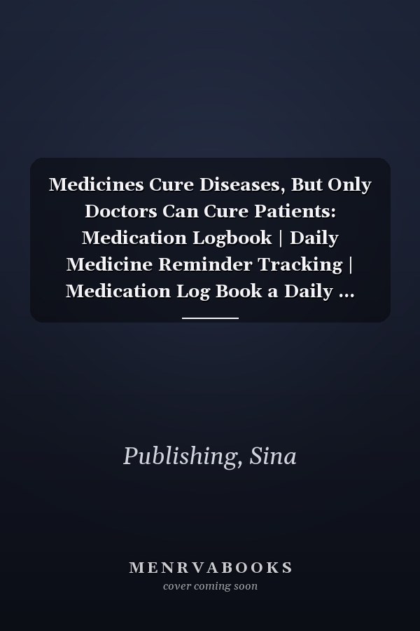 Medicines Cure Diseases, But Only Doctors Can Cure Patients: Medication Logbook | Daily Medicine Reminder Tracking | Medication Log Book a Daily ... Journal Book to Keep Track of Medicine