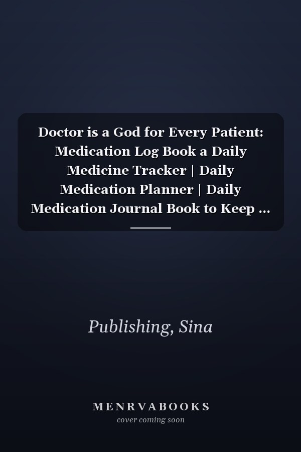 Doctor is a God for Every Patient: Medication Log Book a Daily Medicine Tracker | Daily Medication Planner | Daily Medication Journal Book to Keep ... Notebook Log | Daily Medicine Reminder