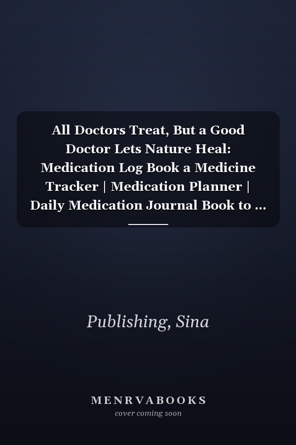 All Doctors Treat, But a Good Doctor Lets Nature Heal: Medication Log Book a Medicine Tracker | Medication Planner | Daily Medication Journal Book to ... Notebook Log | Daily Medicine Reminder