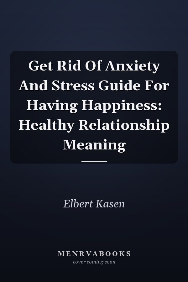 Get Rid Of Anxiety And Stress Guide For Having Happiness: Healthy Relationship Meaning