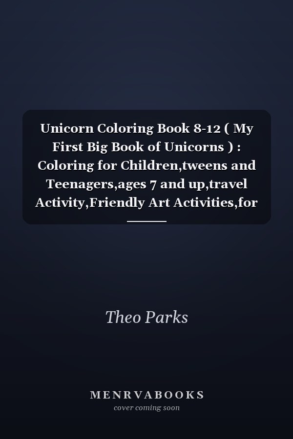 Unicorn Coloring Book 8-12 ( My First Big Book of Unicorns ) : Coloring for Children,tweens and Teenagers,ages 7 and up,travel Activity,Friendly Art Activities,for Kids Ages 4-8,120 Page