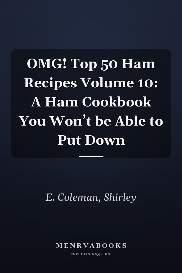 OMG! Top 50 Ham Recipes Volume 10: A Ham Cookbook You Won’t be Able to Put Down