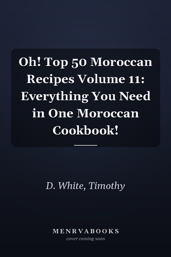 Oh! Top 50 Moroccan Recipes Volume 11: Everything You Need in One Moroccan Cookbook!